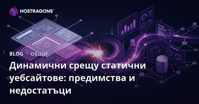 Динамични срещу статични уебсайтове: предимства и недостатъци