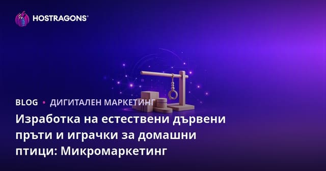 Изработка на естествени дървени пръти и играчки за домашни птици: Микромаркетинг