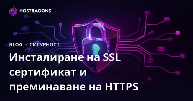 Инсталиране на SSL сертификат (HTTPS) и проблеми при мигриране от HTTP към HTTPS
