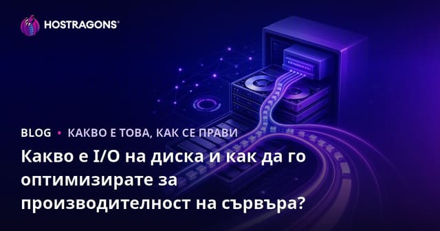 Какво е дискова I/O и как да подобрим производителността на сървъра?