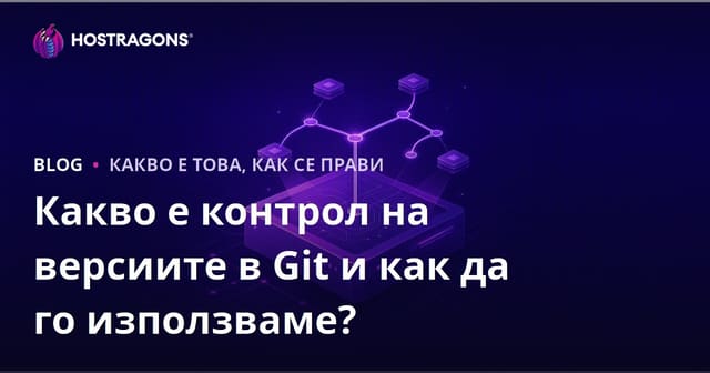 Какво е система за управление на версии Git и как се използва?