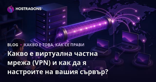 Какво е виртуална частна мрежа (VPN) и как да я настроите на вашия сървър?