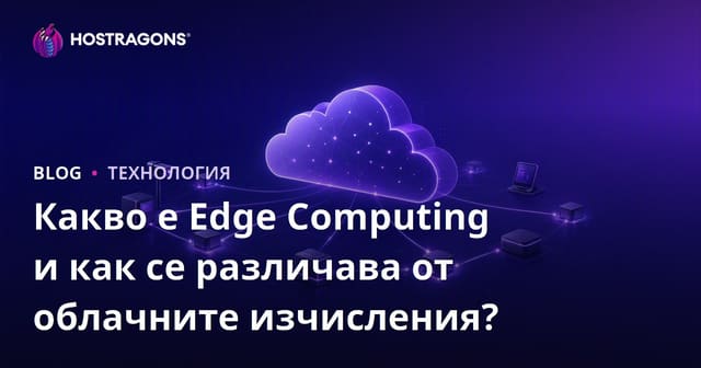 Какво е Edge Computing и какви са разликите му с облачните услуги