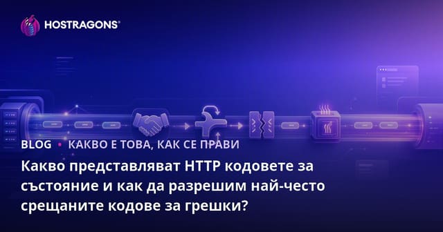 Какво представляват HTTP кодовете за състояние и как да разрешим най-често срещаните кодове за грешки?