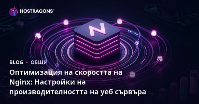 Оптимизация на скоростта на Nginx: Настройки на производителността на уеб сървъра