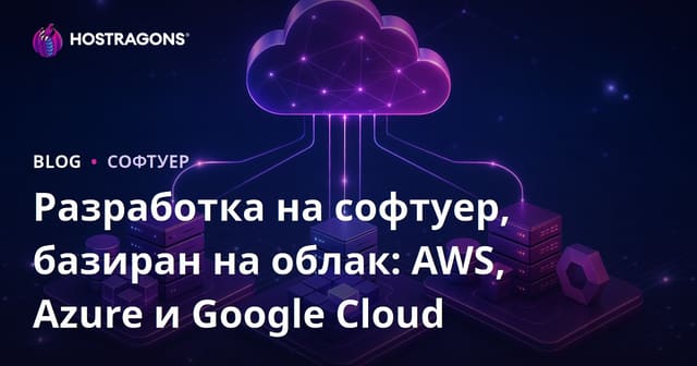 Облачна разработка на софтуер: AWS, Azure и Google Cloud
