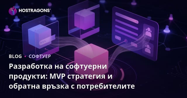 Разработка на софтуерни продукти: MVP стратегия и обратна връзка с потребителите