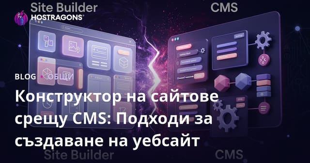 Site Builder или CMS: Как да изберем най-добрата платформа за създаване на сайт?