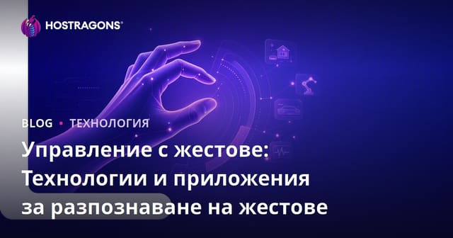 Контрол на жестове: Технологии за разпознаване на движения и приложения