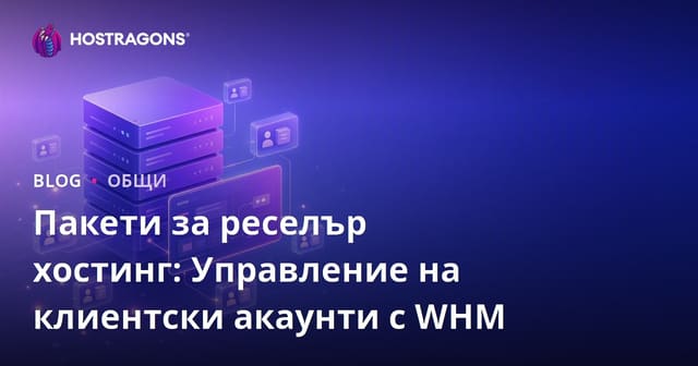 Пакети за хостинг на реселъри: Управление на клиентски акаунти с WHM