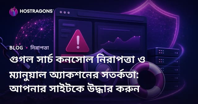 গুগল সার্চ কনসোল নিরাপত্তা ও ম্যানুয়াল অ্যাকশনের সতর্কতা: আপনার সাইটকে উদ্ধার করুন
