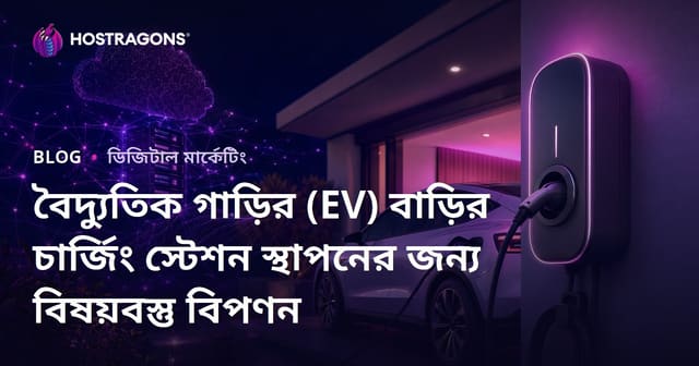 বৈদ্যুতিক গাড়ির (EV) বাড়ির চার্জিং স্টেশন স্থাপনের জন্য বিষয়বস্তু বিপণন