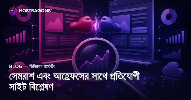 Semrush ও Ahrefs দিয়ে প্রতিযোগী ওয়েব হোস্টিং সাইট বিশ্লেষণ – ২০২৬ গাইড