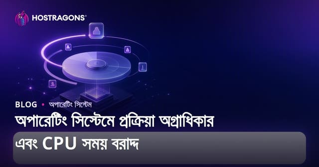 অপারেটিং সিস্টেমে প্রক্রিয়া অগ্রাধিকার এবং CPU সময় বরাদ্দ
