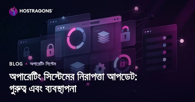 অপারেটিং সিস্টেমের নিরাপত্তা আপডেট: গুরুত্ব এবং ব্যবস্থাপনা