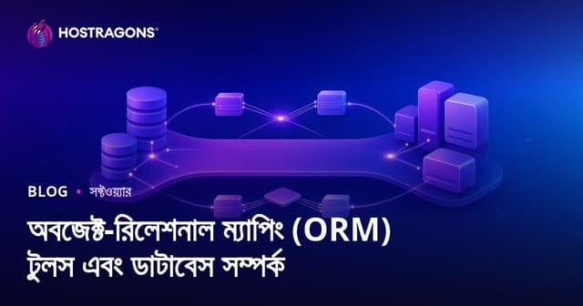 ORM টুলস ও ডাটাবেস রিলেশনশিপ: অপ্টিমাল ডাটাবেস ব্যবস্থার জন্য গাইড
