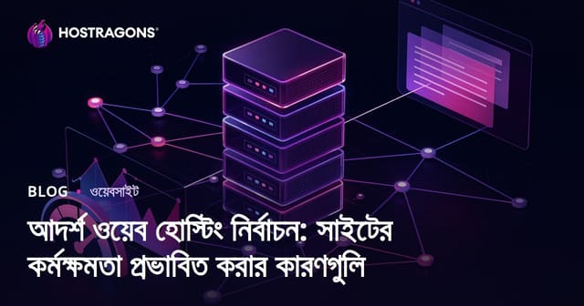 আইডিয়াল ওয়েব হোস্টিং নির্বাচন: সাইট পারফরম্যান্সে প্রভাবক ফ্যাক্টরসমূহ