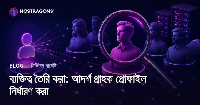 ব্যক্তিত্ব তৈরি করা: আদর্শ গ্রাহক প্রোফাইল নির্ধারণ করা