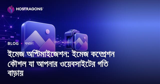 ইমেজ অপটিমাইজেশন: ওয়েবসাইট দ্রুত করার জন্য ছবি কম্প্রেশন ও অপটিমাইজেশন কৌশল
