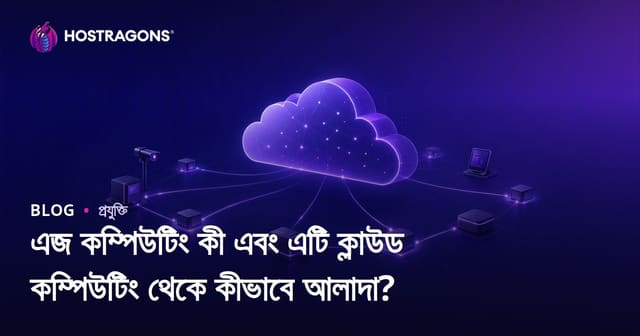 এজ কম্পিউটিং কী এবং এটি ক্লাউড কম্পিউটিং থেকে কীভাবে আলাদা?