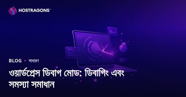 ওয়ার্ডপ্রেস ডিবাগ মোড: ত্রুটি শনাক্ত ও সমস্যা সমাধানের আধুনিক কৌশল