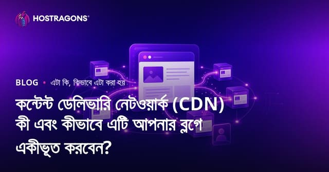Content Delivery Network (CDN) কী? আপনার ব্লগ ওয়েবসাইটে কিভাবে সংযুক্ত করবেন?