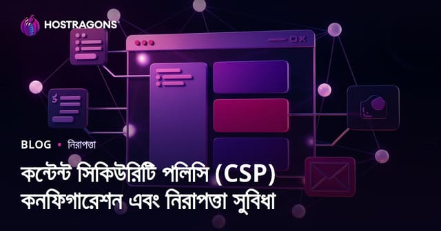 কন্টেন্ট সিকিউরিটি পলিসি (CSP) কনফিগারেশন এবং নিরাপত্তা সুবিধা