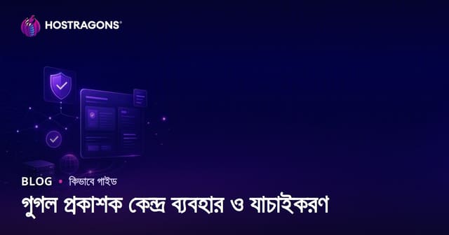 গুগল পাবলিশার সেন্টার ব্যবহার ও যাচাইকরণের সহজ ধাপ ২০২৬
