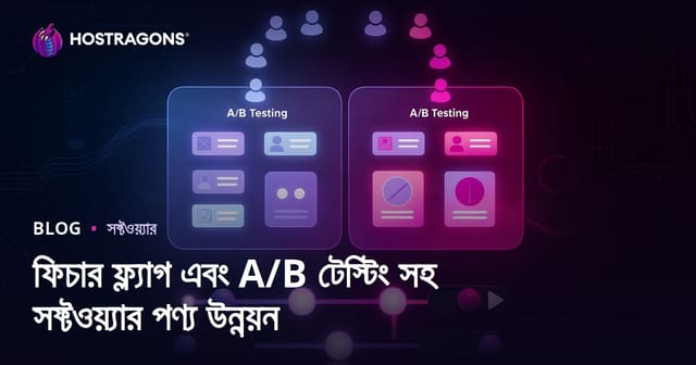 ফিচার ফ্ল্যাগ ও A/B টেস্টিং দিয়ে সফটওয়্যার প্রোডাক্ট ডেভেলপমেন্ট আধুনিক কৌশল