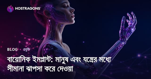 বায়োনিক ইমপ্লান্ট: মানুষ এবং যন্ত্রের মধ্যে সীমানা ঝাপসা করে দেওয়া