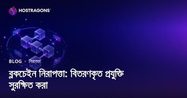 ব্লকচেইন নিরাপত্তা: বিতরণ প্রযুক্তির সুরক্ষা ও বাস্তব সফলতা
