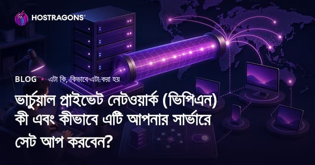 ভার্চুয়াল প্রাইভেট নেটওয়ার্ক (ভিপিএন) কী এবং কীভাবে এটি আপনার সার্ভারে সেট আপ করবেন?