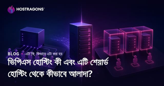 VPS হোস্টিং কী এবং শেয়ার্ড হোস্টিং থেকে পার্থক্য কী?