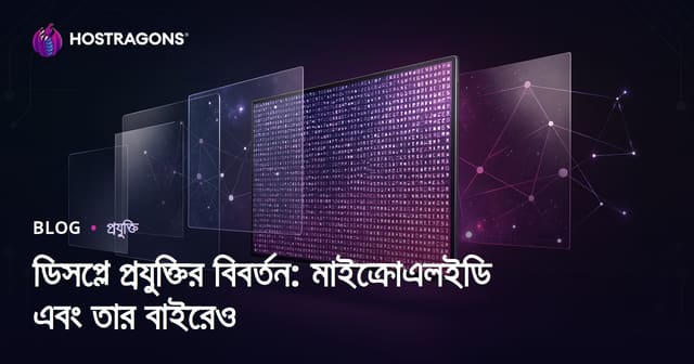 ডিসপ্লে প্রযুক্তির বিবর্তন: মাইক্রোএলইডি এবং তার বাইরেও