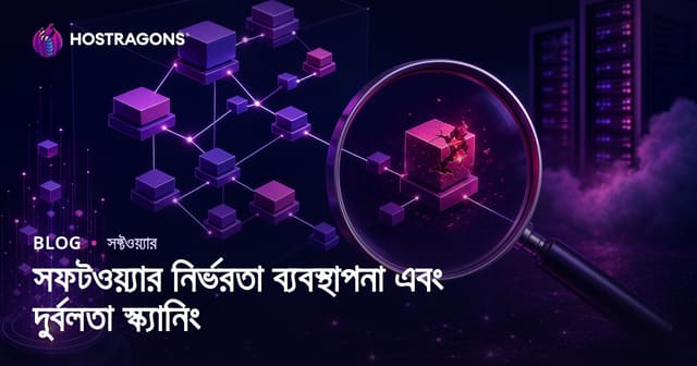 সফটওয়্যার নির্ভরতাসমূহের পরিচালনা ও নিরাপত্তা দুর্বলতা স্ক্যানিং: নিরাপদ ও টেকসই ওয়েব প্রজেক্টের জন্য গাইড