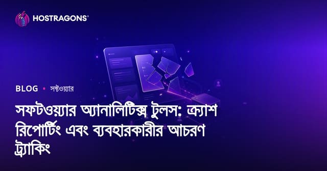 সফটওয়্যার অ্যানালিটিক্স টুলস: ক্র্যাশ রিপোর্টিং এবং ব্যবহারকারীর আচরণ ট্র্যাকিং