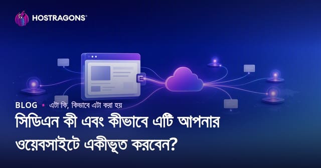 সিডিএন কী এবং কীভাবে এটি আপনার ওয়েবসাইটে একীভূত করবেন?