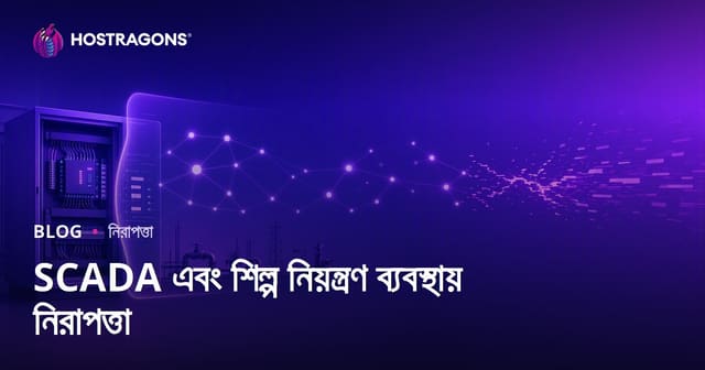 SCADA ও ইন্ডাস্ট্রিয়াল কন্ট্রোল সিস্টেমের নিরাপত্তা: আধুনিক বাংলাদেশের জন্য পূর্ণ গাইড