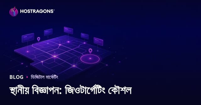 লোকাল বিজ্ঞাপন: ভূ-ভিত্তিক লক্ষ্য নির্ধারণ কৌশল ও আধুনিক প্রতিষ্ঠানিক সফলতা