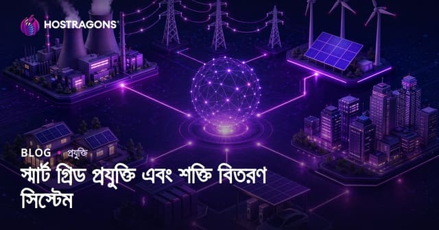 স্মার্ট গ্রিড প্রযুক্তি ও আধুনিক শক্তি বিতরণ ব্যবস্থা: ভবিষ্যতের আলোকবর্তিকা