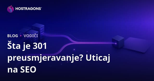 301 Preusmjeravanje: Šta je, Kako se Postavlja i Kako Utiče na SEO?