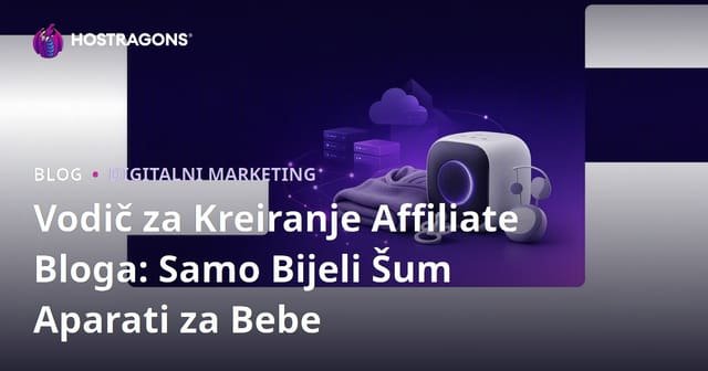 Vodič za Kreiranje Affiliate Bloga: Samo Bijeli Šum Aparati za Bebe