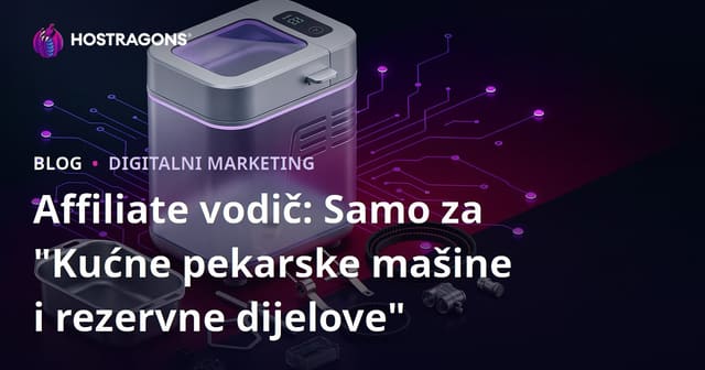 Vodič za Affiliate Marketing za "Mašine za Pravljanje Hljeba i Rezervne Dijelove"