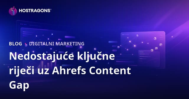 Ahrefs Content Gap: Ključne riječi koje vaši konkurenti koriste, a vi propuštate (SEO vodič za hosting)