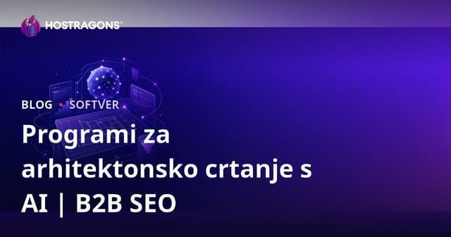 AI podržani programi za arhitektonsko crtanje: Pregled i B2B SEO vodič