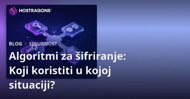 Algoritmi za šifriranje: Koji koristiti u kojoj situaciji?