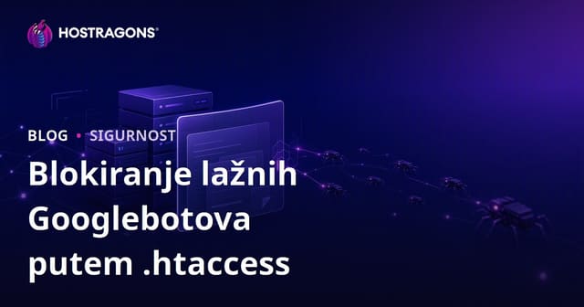 Lažna Googlebot zaštita: Detekcija i blokiranje botova putem .htaccess na web hostingu