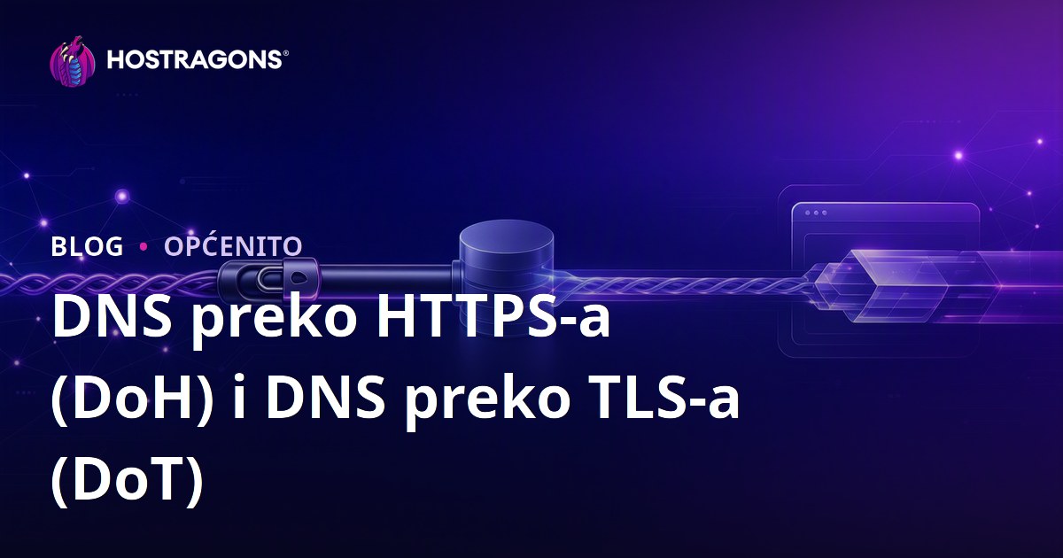 DNS preko HTTPS-a (DoH) i DNS preko TLS-a (DoT) – Kako zaštititi privatnost i sigurnost na internetu