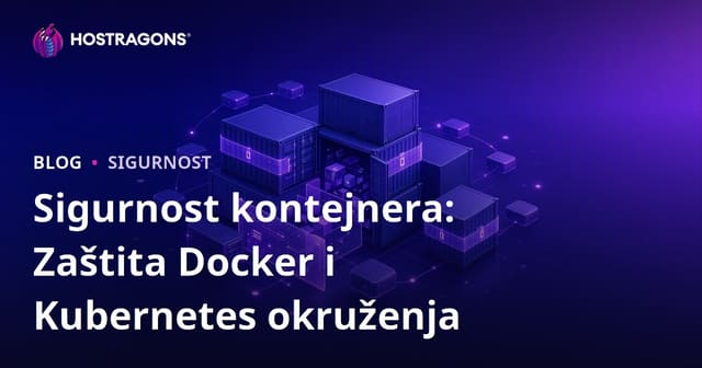Sigurnost kontejnera: Zaštita Docker i Kubernetes okruženja