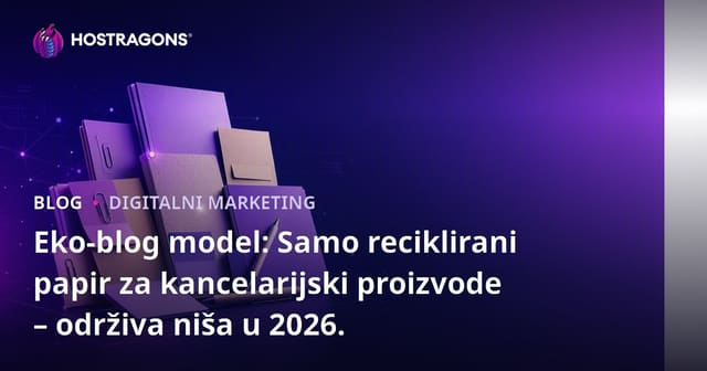 Eko-blog model: Samo reciklirani papir za kancelarijski proizvode – održiva niša u 2026.